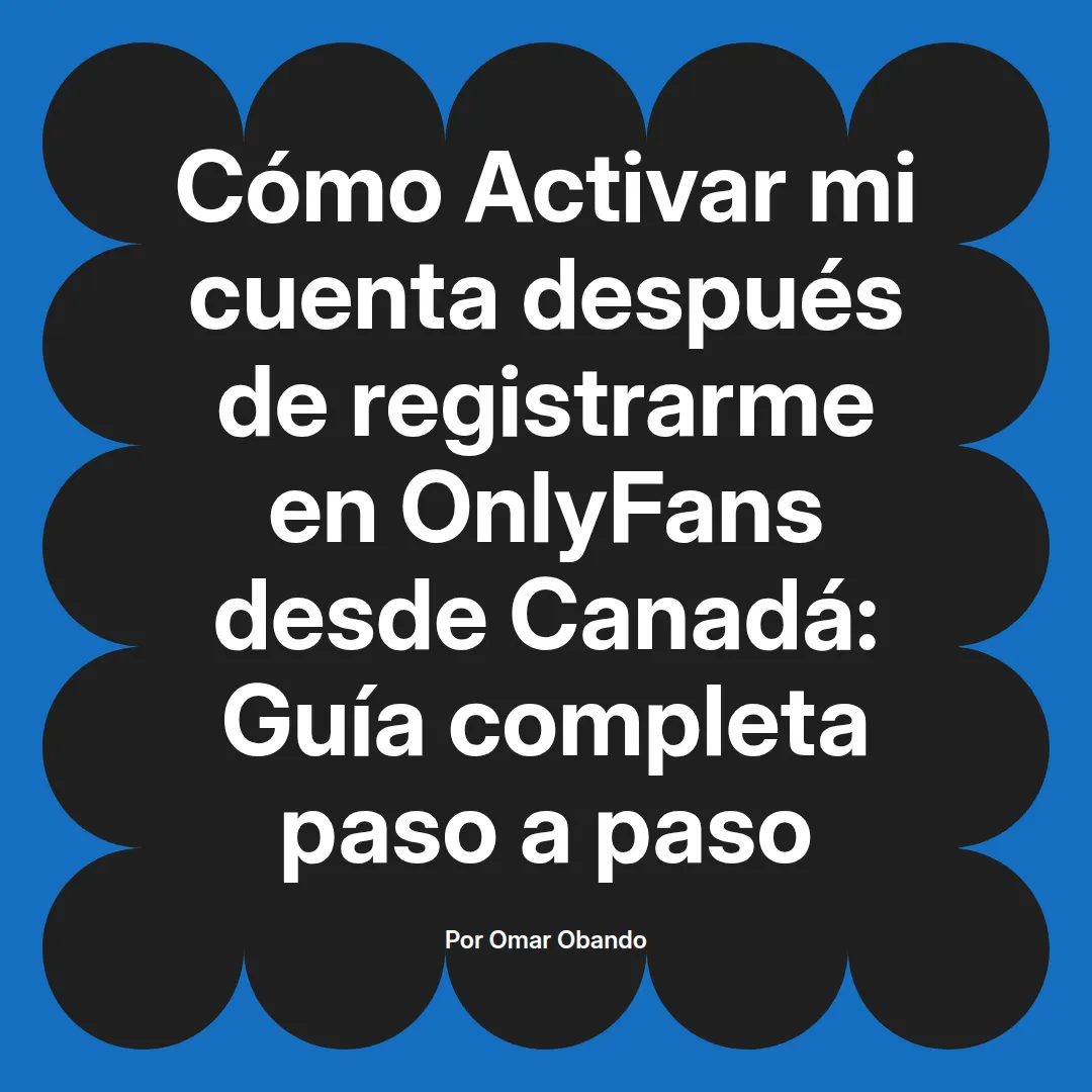 Activar mi cuenta después de registrarme en OnlyFans desde Canadá: Guía completa paso a paso
