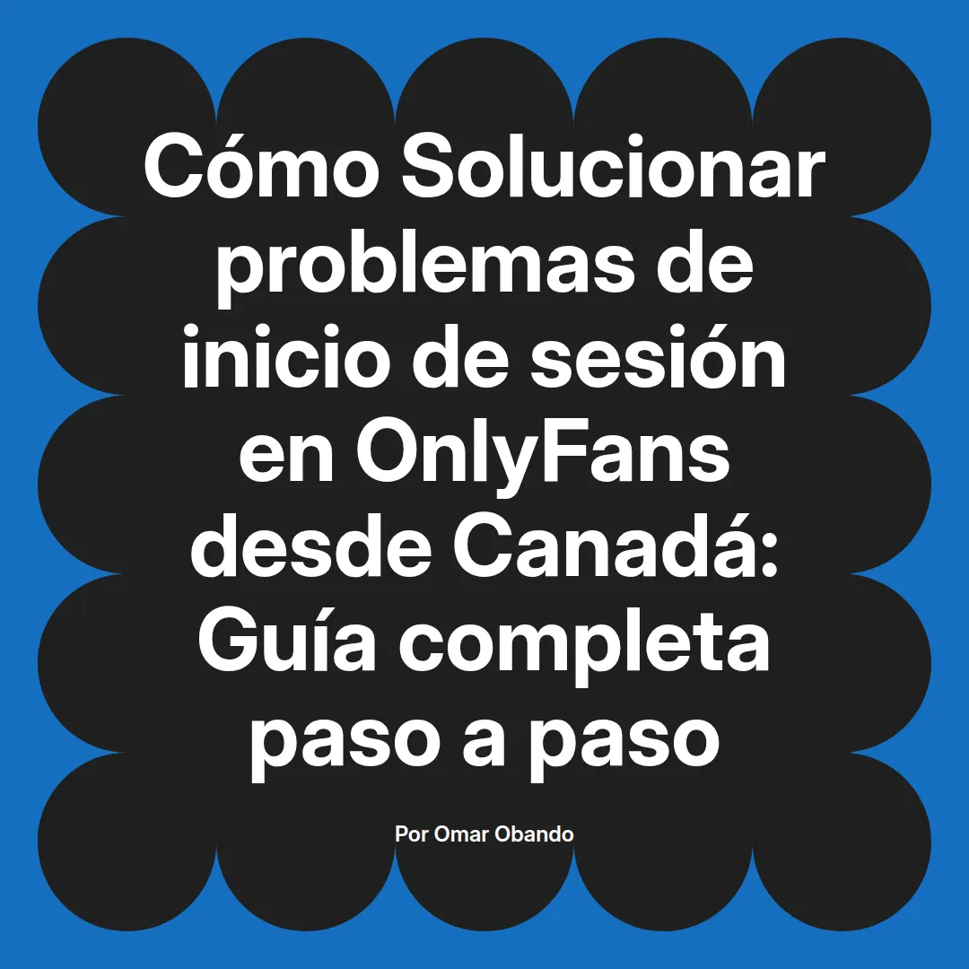 Solucionar problemas de inicio de sesión en OnlyFans desde Canadá: Guía completa paso a paso