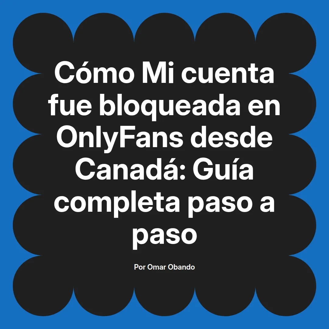 Mi cuenta fue bloqueada en OnlyFans desde Canadá: Guía completa paso a paso