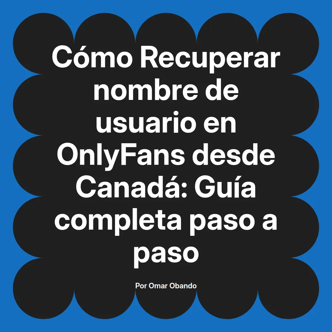Recuperar nombre de usuario en OnlyFans desde Canadá: Guía completa paso a paso