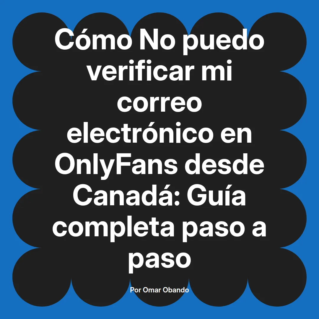 No puedo verificar mi correo electrónico en OnlyFans desde Canadá: Guía completa paso a paso
