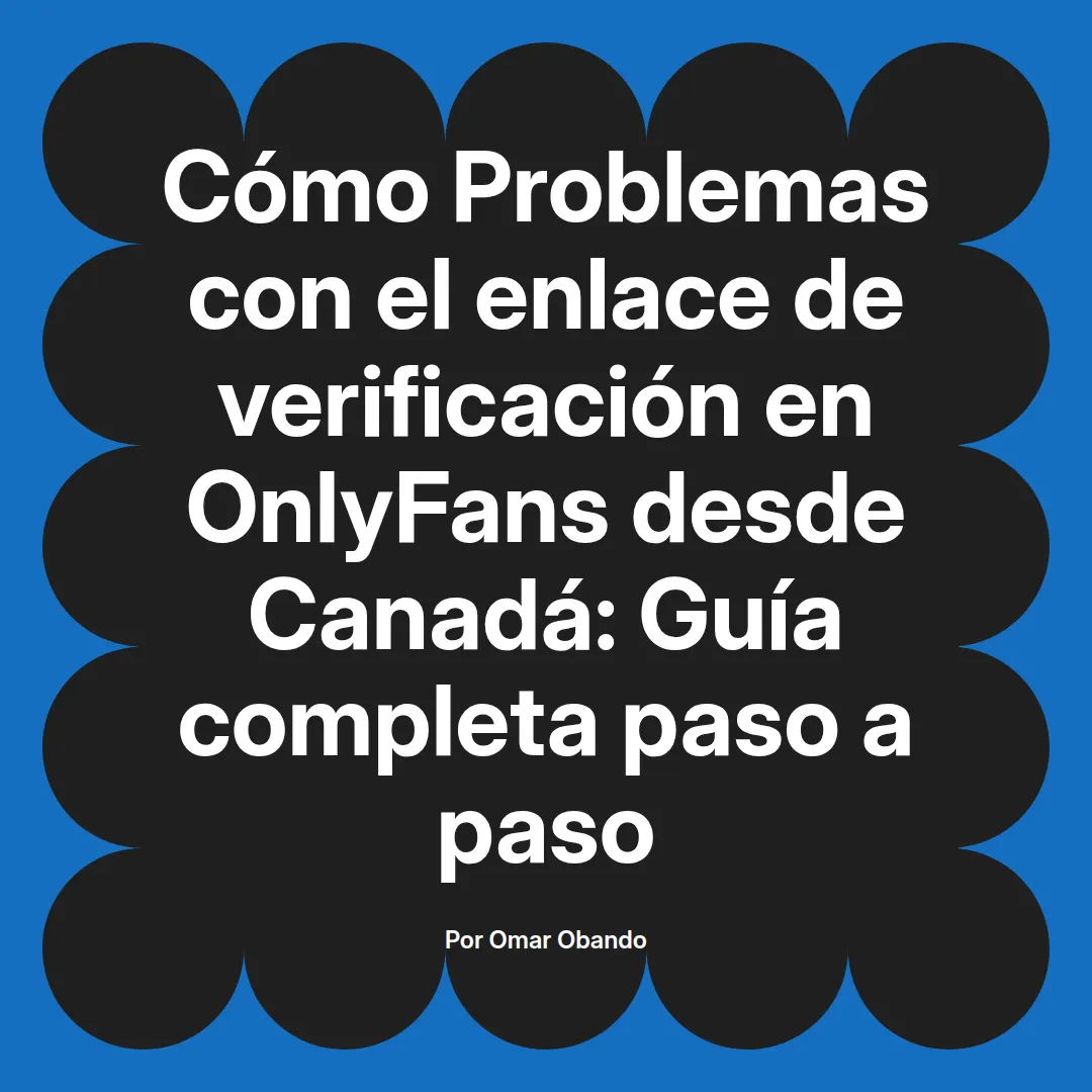Problemas con el enlace de verificación en OnlyFans desde Canadá: Guía completa paso a paso