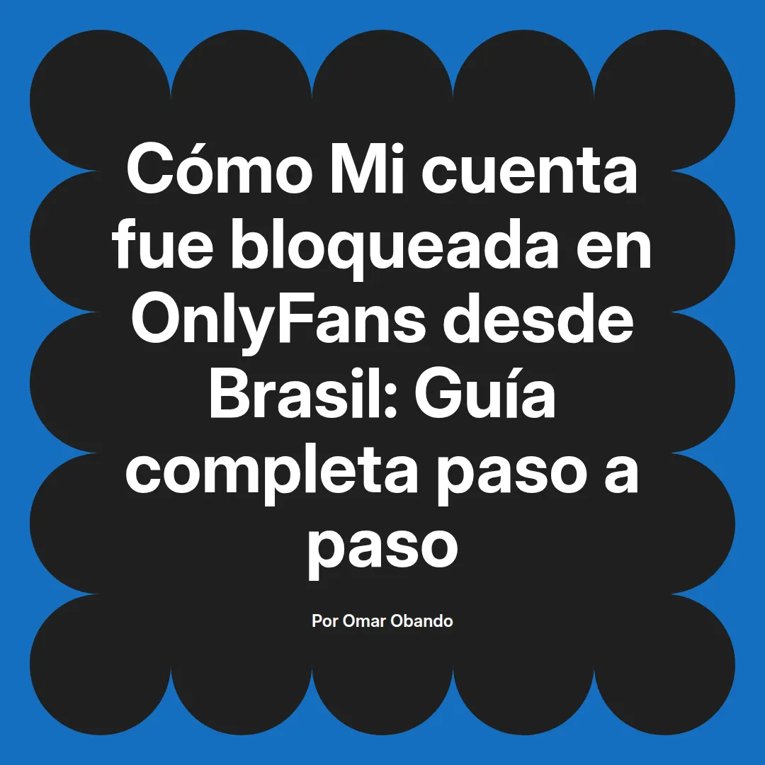 Mi cuenta fue bloqueada en OnlyFans desde Brasil: Guía completa paso a paso