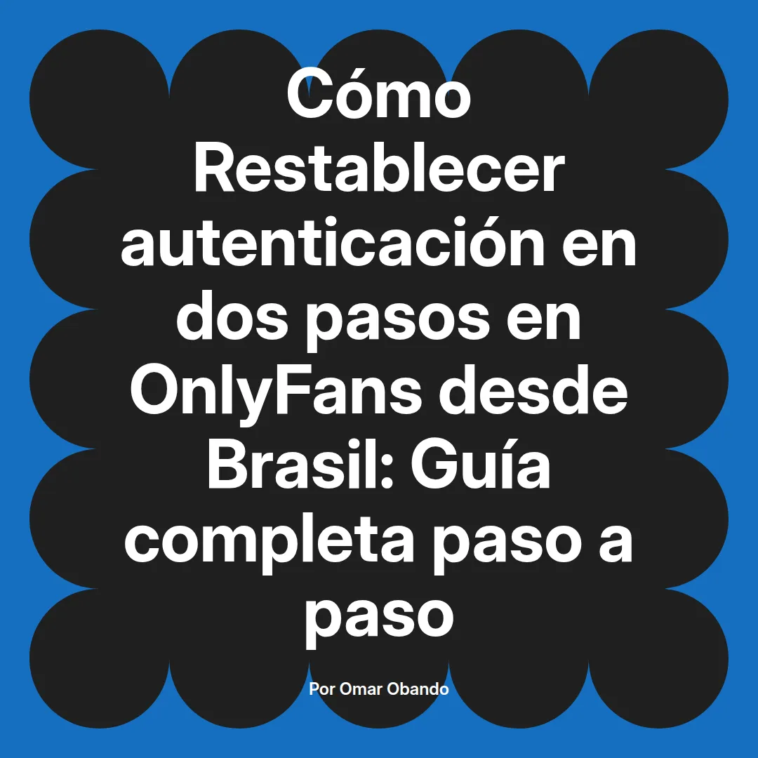 Restablecer autenticación en dos pasos en OnlyFans desde Brasil: Guía completa paso a paso