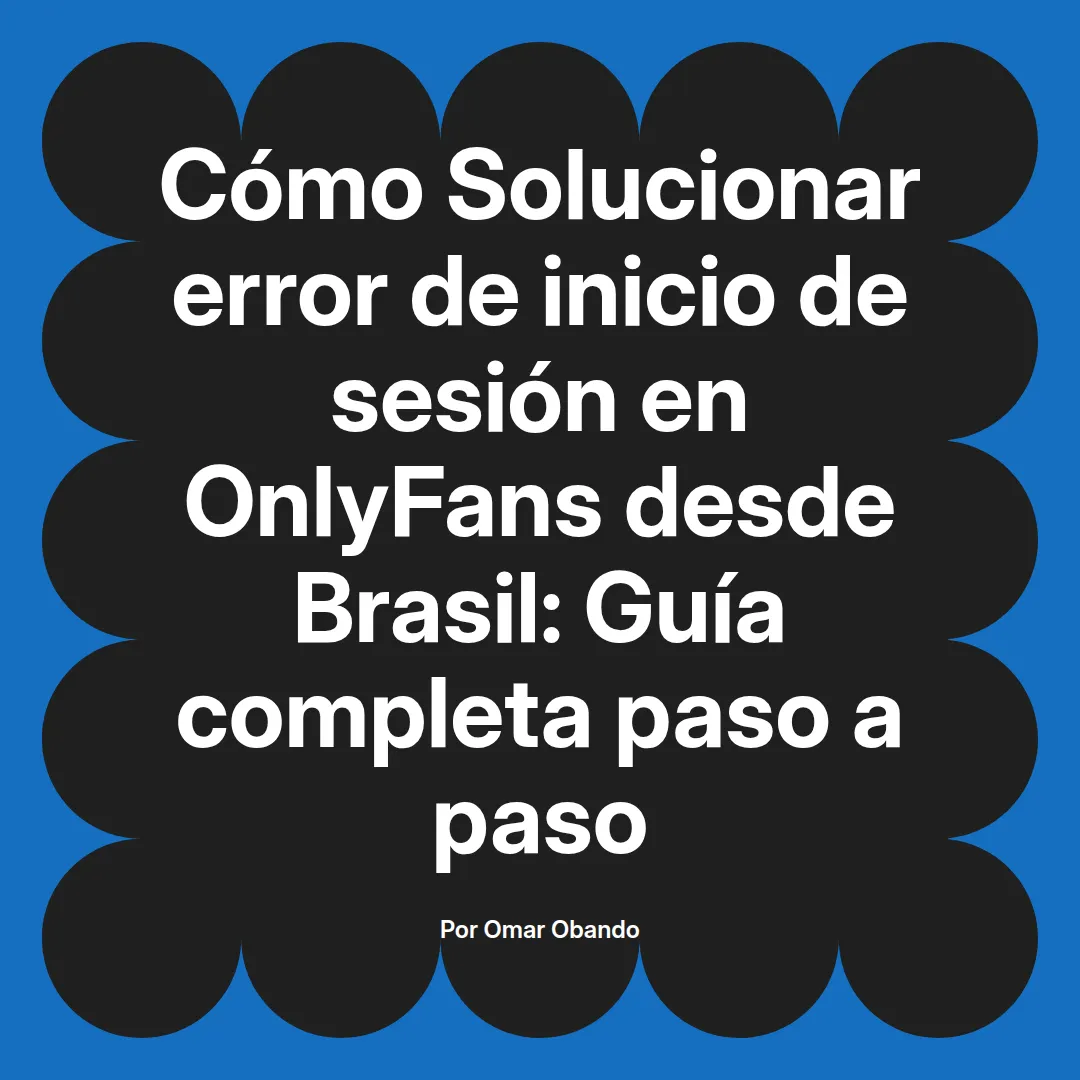 Solucionar error de inicio de sesión en OnlyFans desde Brasil: Guía completa paso a paso