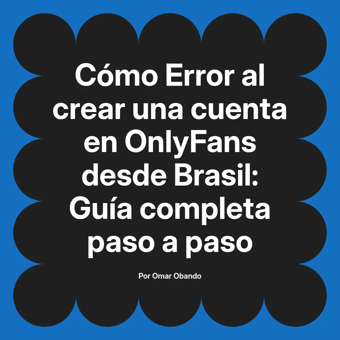 Error al crear una cuenta en OnlyFans desde Brasil: Guía completa paso a paso