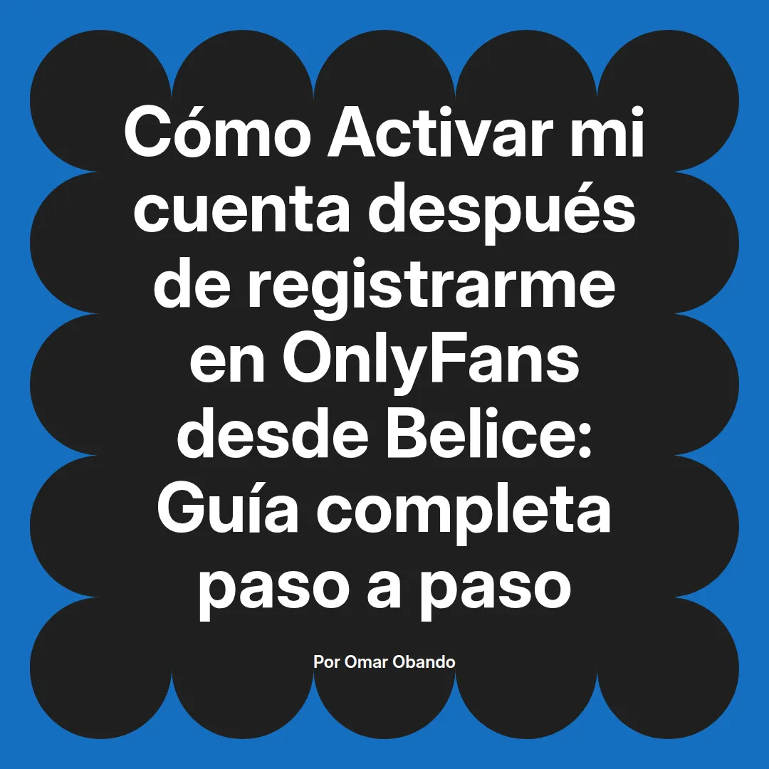 Activar mi cuenta después de registrarme en OnlyFans desde Belice: Guía completa paso a paso