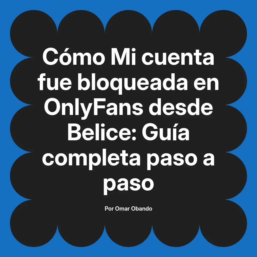Mi cuenta fue bloqueada en OnlyFans desde Belice: Guía completa paso a paso