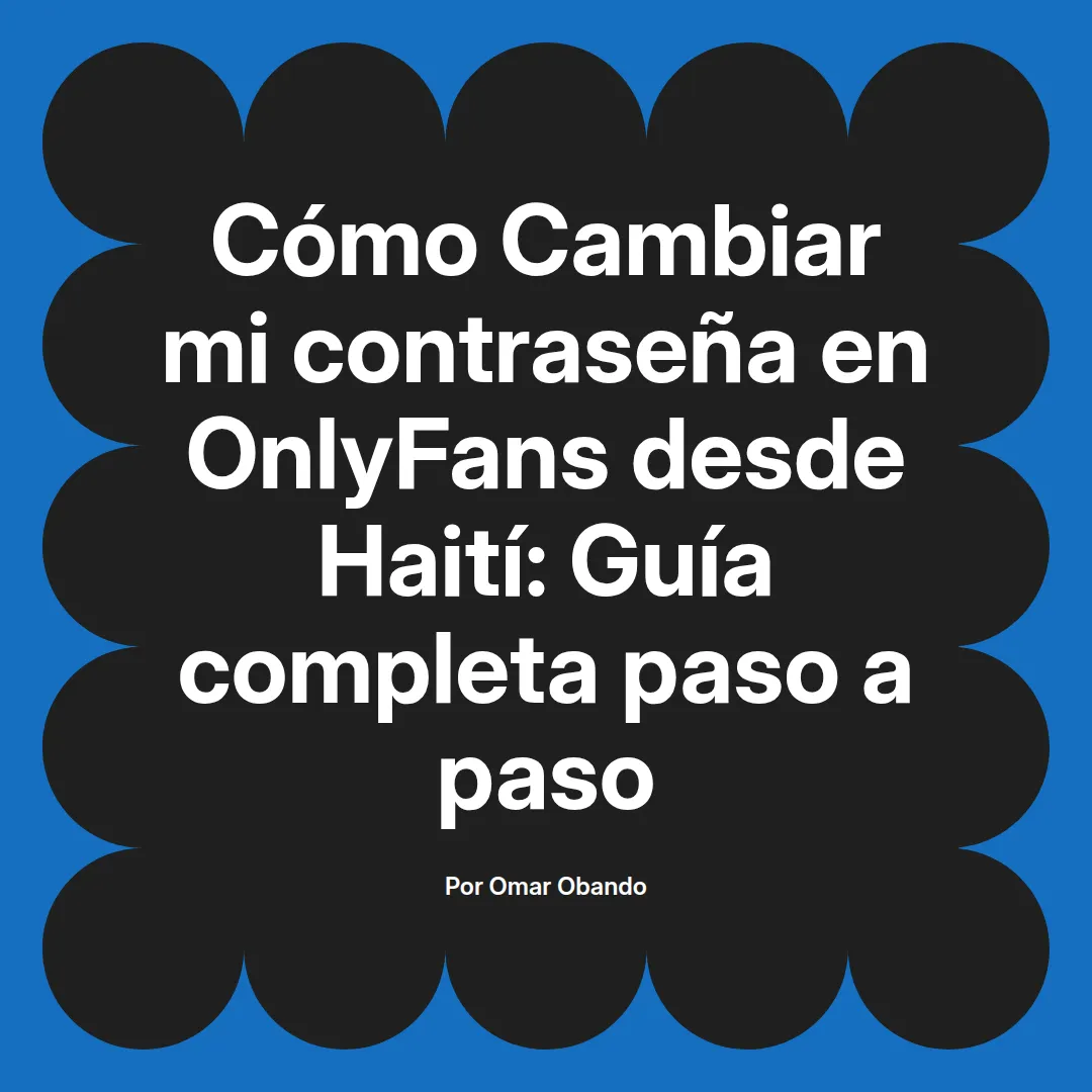 Cambiar mi contraseña en OnlyFans desde Haití: Guía completa paso a paso