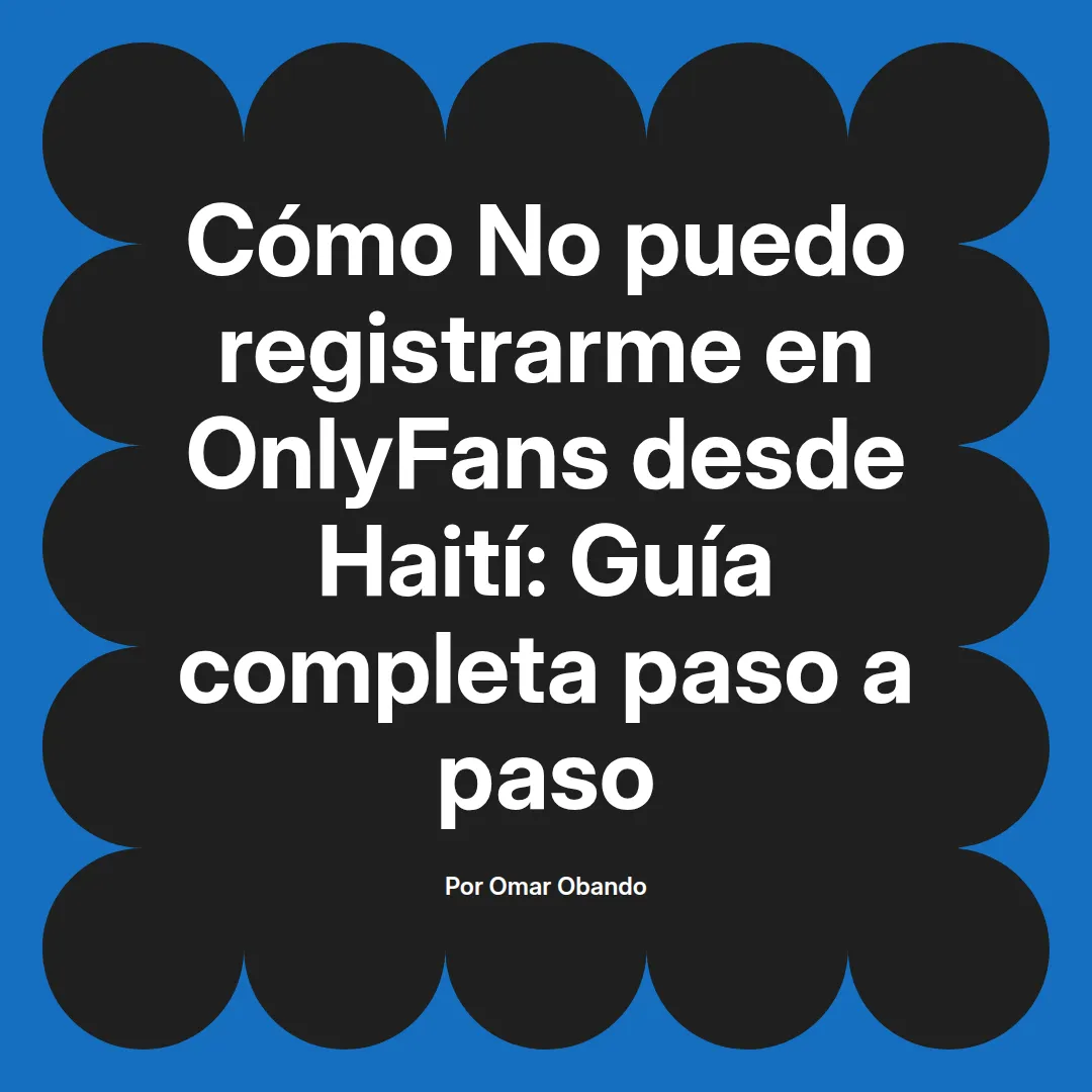 No puedo registrarme en OnlyFans desde Haití: Guía completa paso a paso
