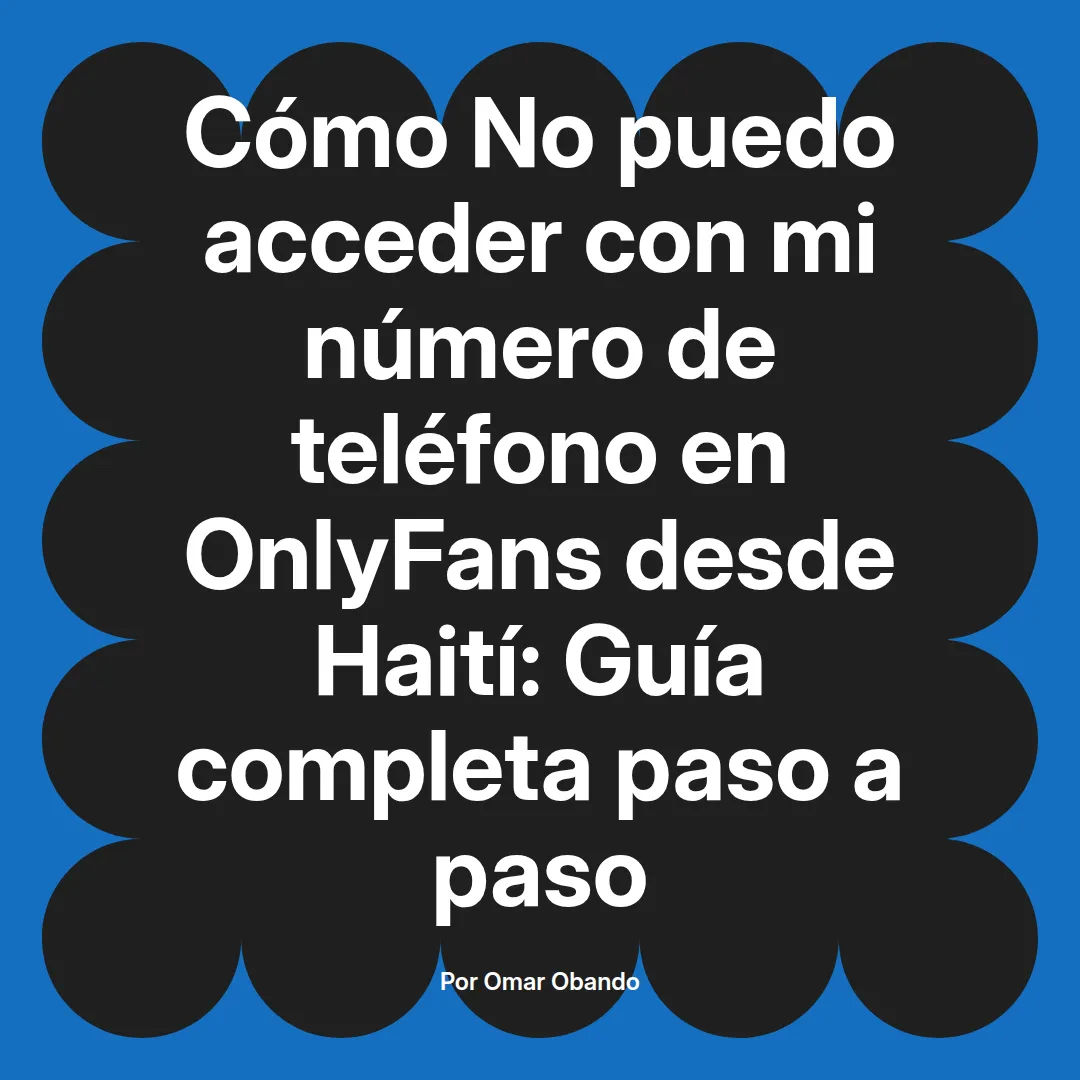 No puedo acceder con mi número de teléfono en OnlyFans desde Haití: Guía completa paso a paso