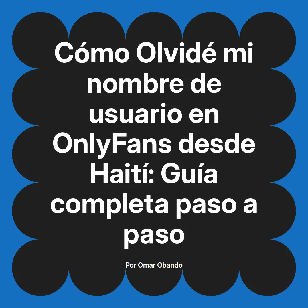 Olvidé mi nombre de usuario en OnlyFans desde Haití: Guía completa paso a paso