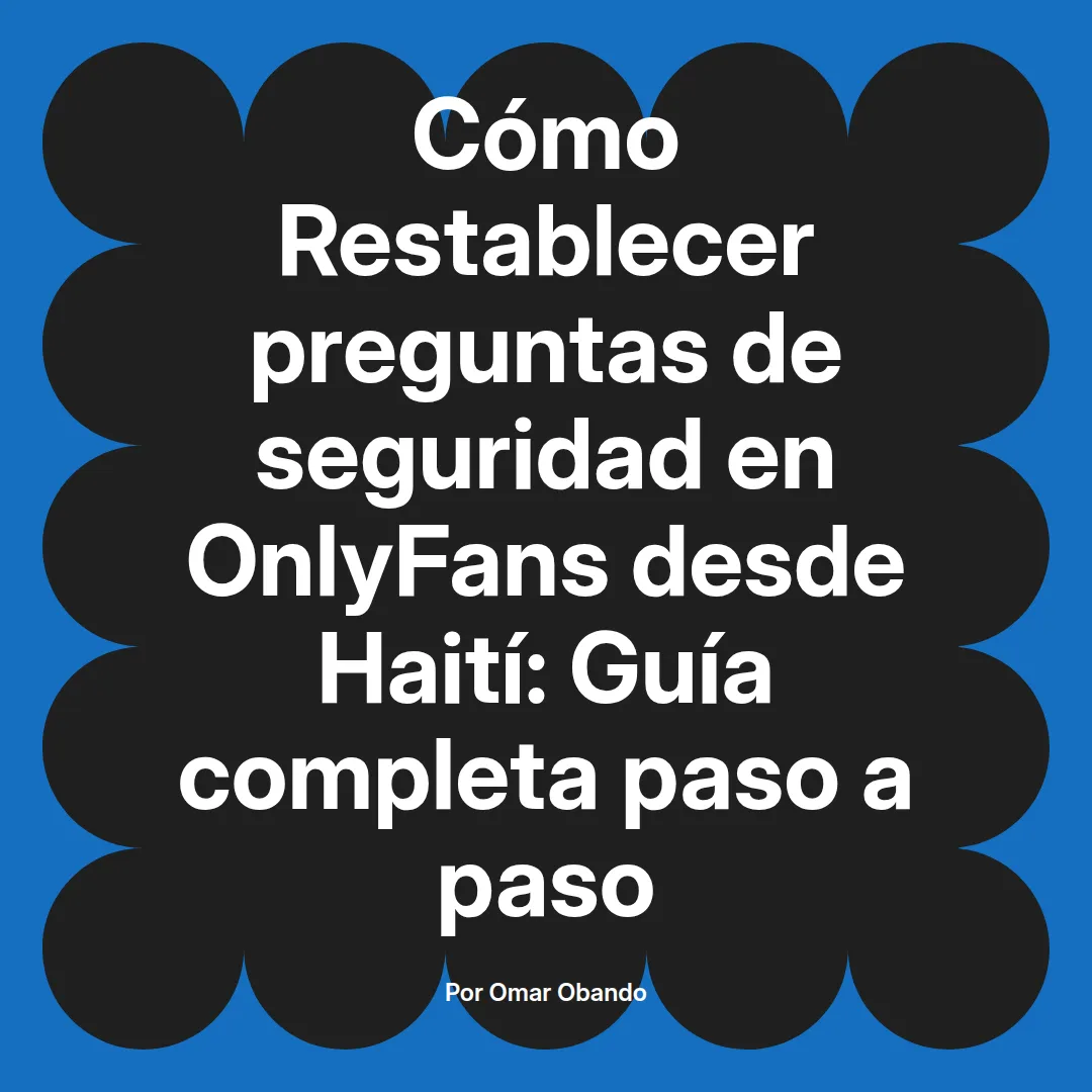 Restablecer preguntas de seguridad en OnlyFans desde Haití: Guía completa paso a paso
