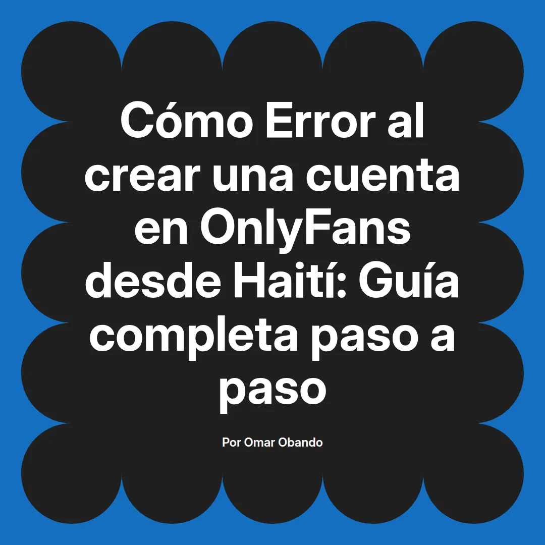 Error al crear una cuenta en OnlyFans desde Haití: Guía completa paso a paso