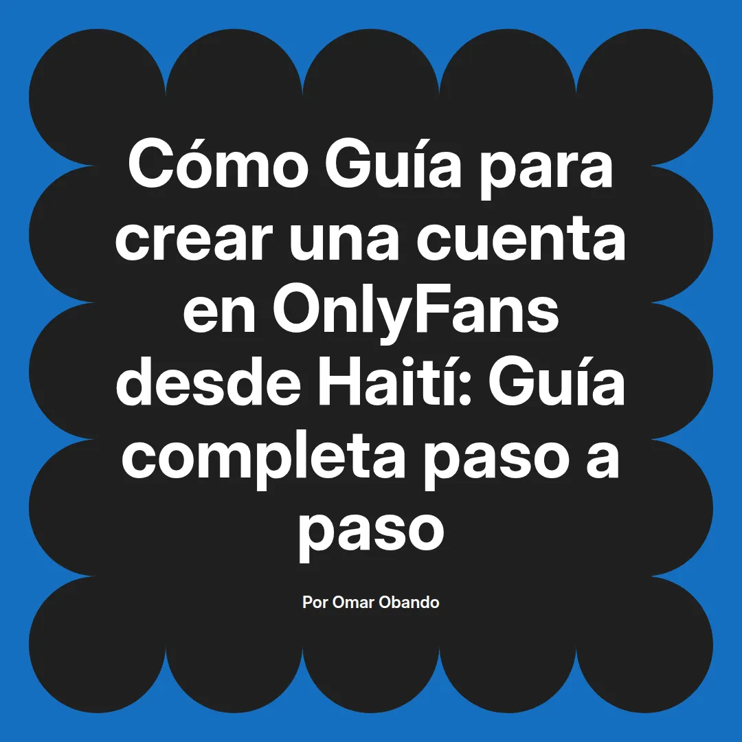 Guía para crear una cuenta en OnlyFans desde Haití: Guía completa paso a paso