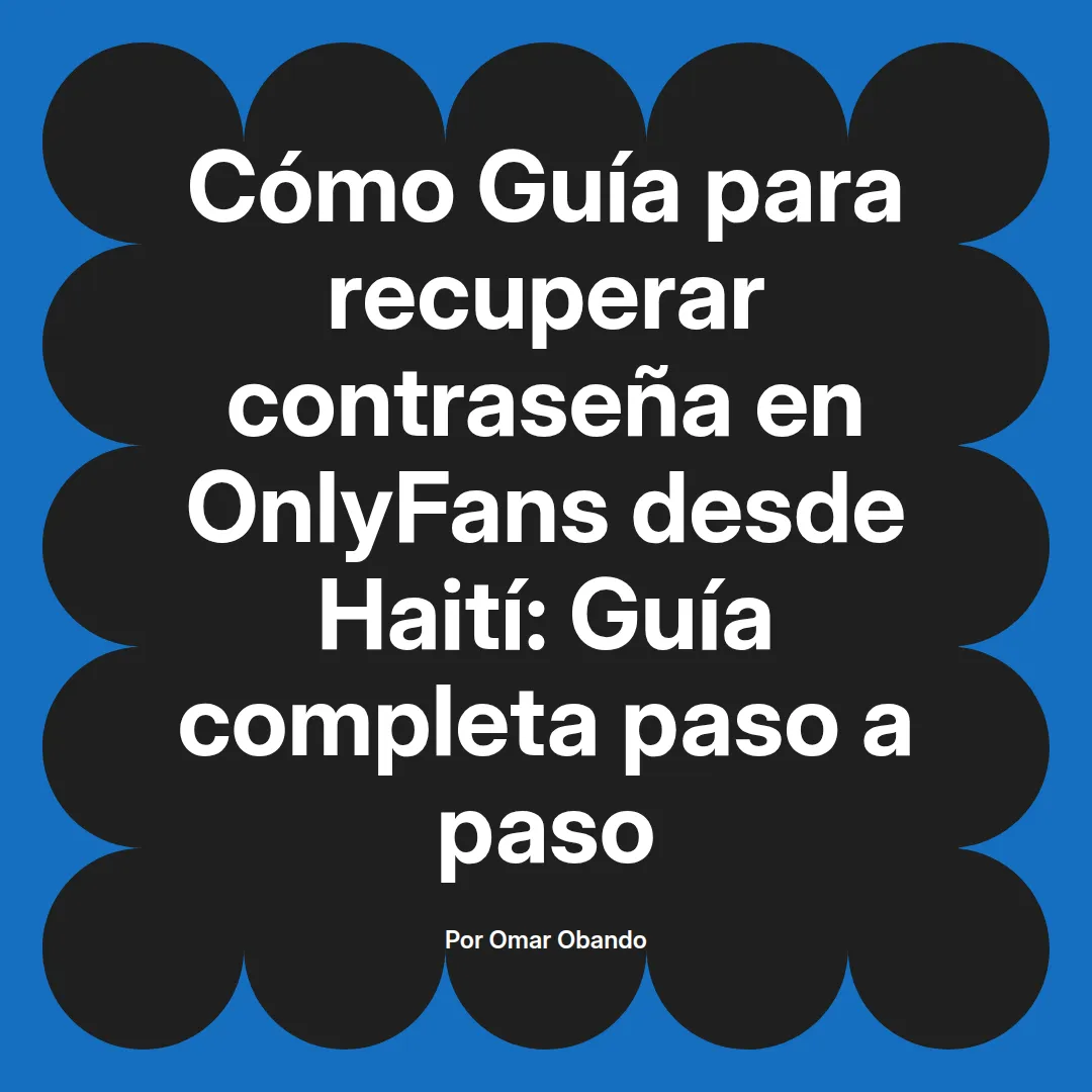 Guía para recuperar contraseña en OnlyFans desde Haití: Guía completa paso a paso