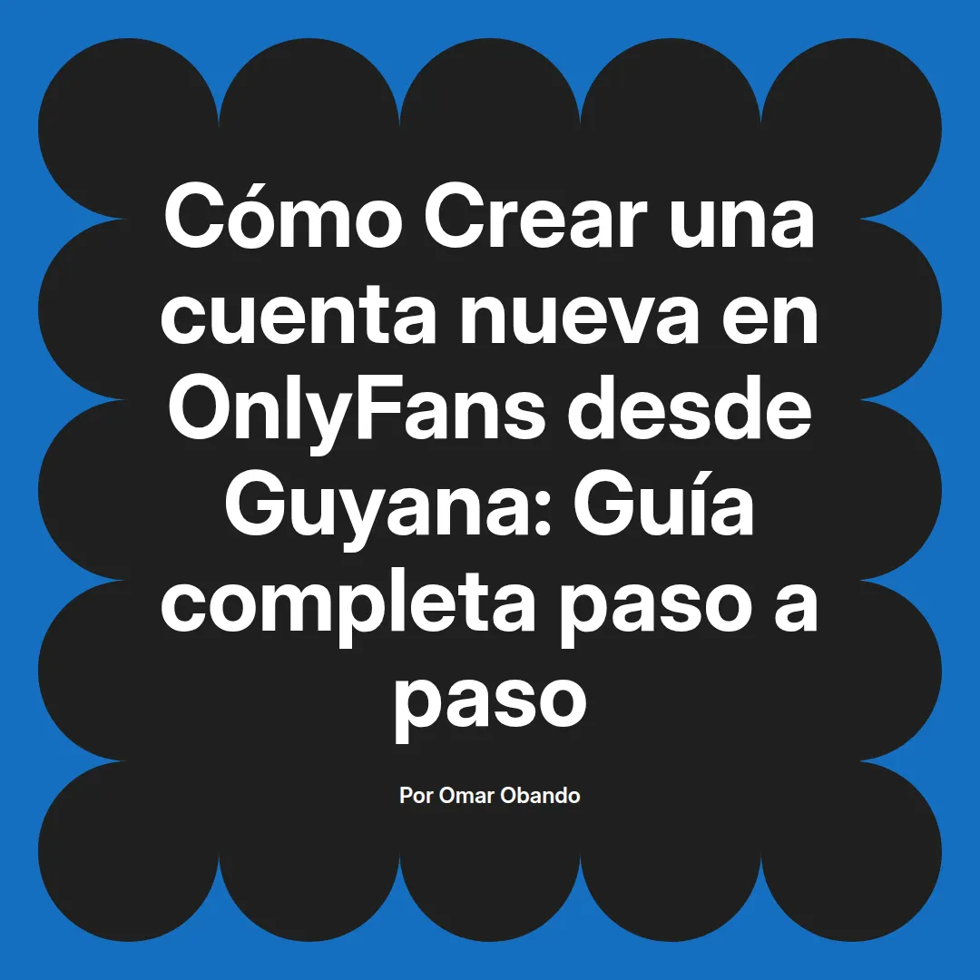 Crear una cuenta nueva en OnlyFans desde Guyana: Guía completa paso a paso