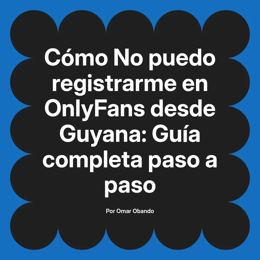 No puedo registrarme en OnlyFans desde Guyana: Guía completa paso a paso