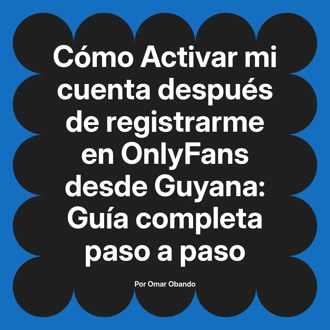 Activar mi cuenta después de registrarme en OnlyFans desde Guyana: Guía completa paso a paso