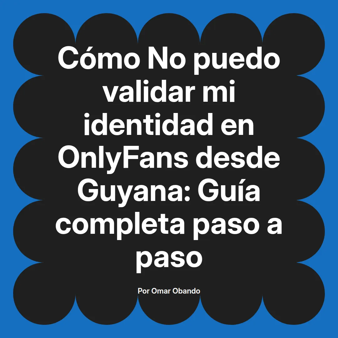 No puedo validar mi identidad en OnlyFans desde Guyana: Guía completa paso a paso
