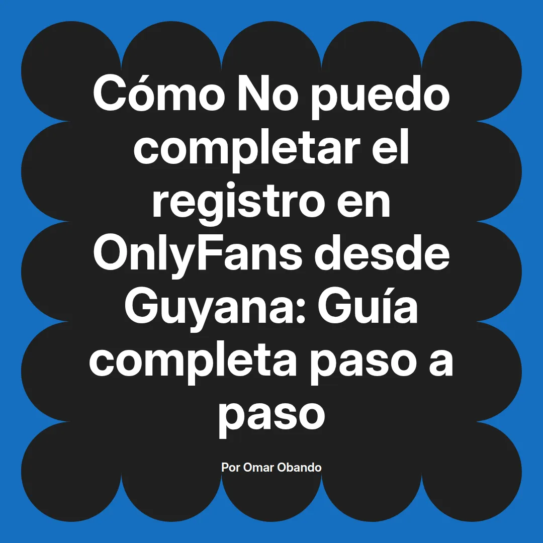 No puedo completar el registro en OnlyFans desde Guyana: Guía completa paso a paso