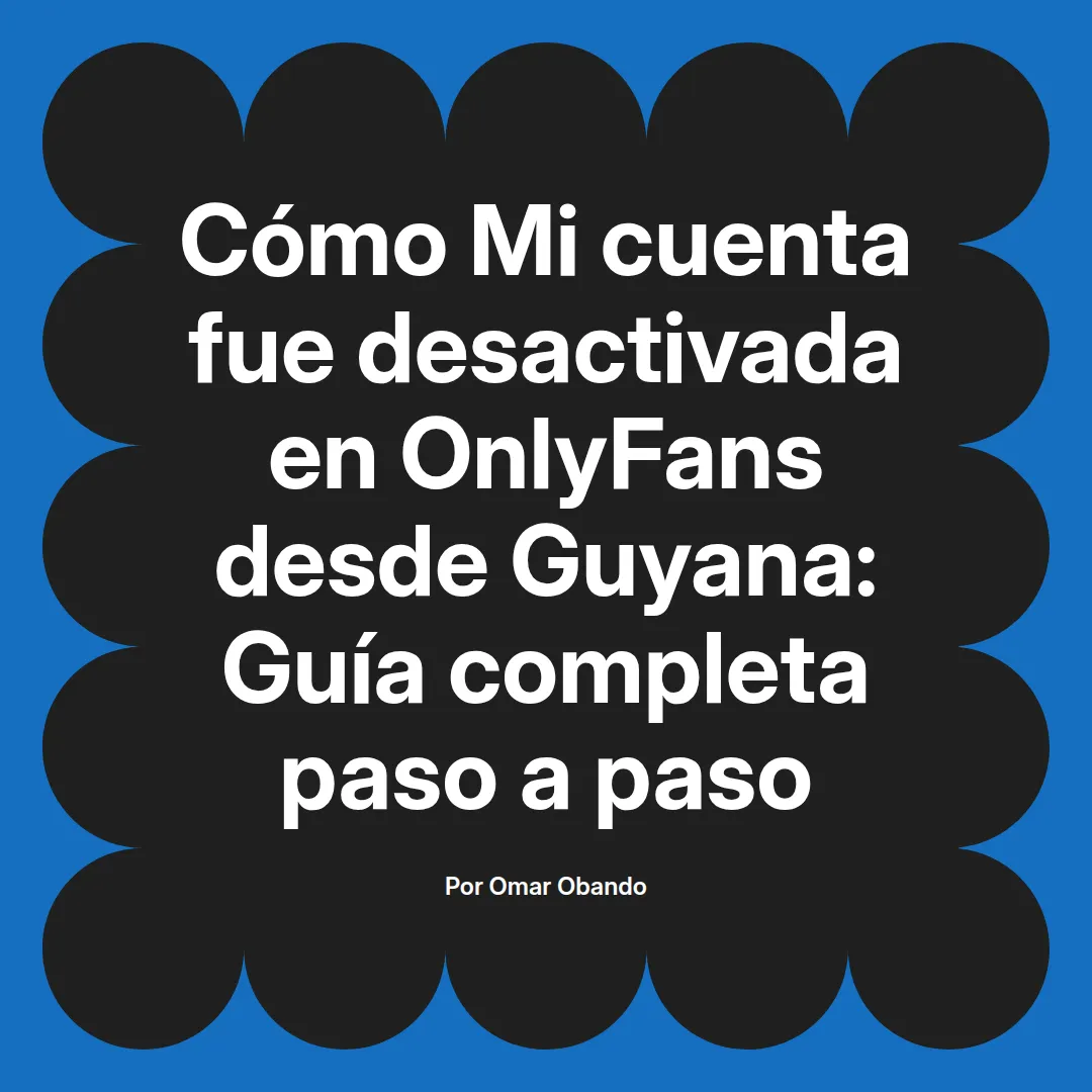 Mi cuenta fue desactivada en OnlyFans desde Guyana: Guía completa paso a paso