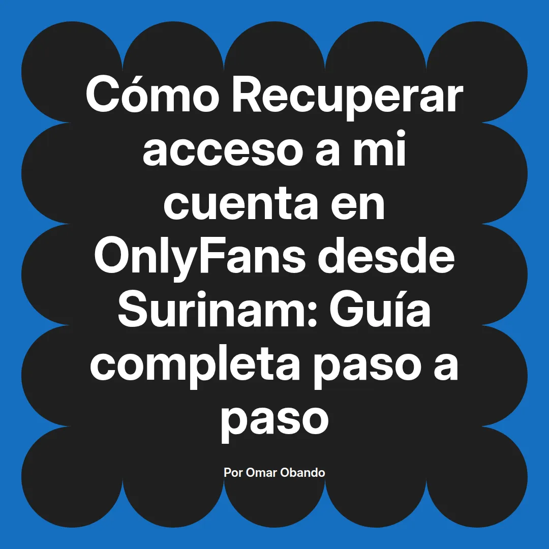 Recuperar acceso a mi cuenta en OnlyFans desde Surinam: Guía completa paso a paso