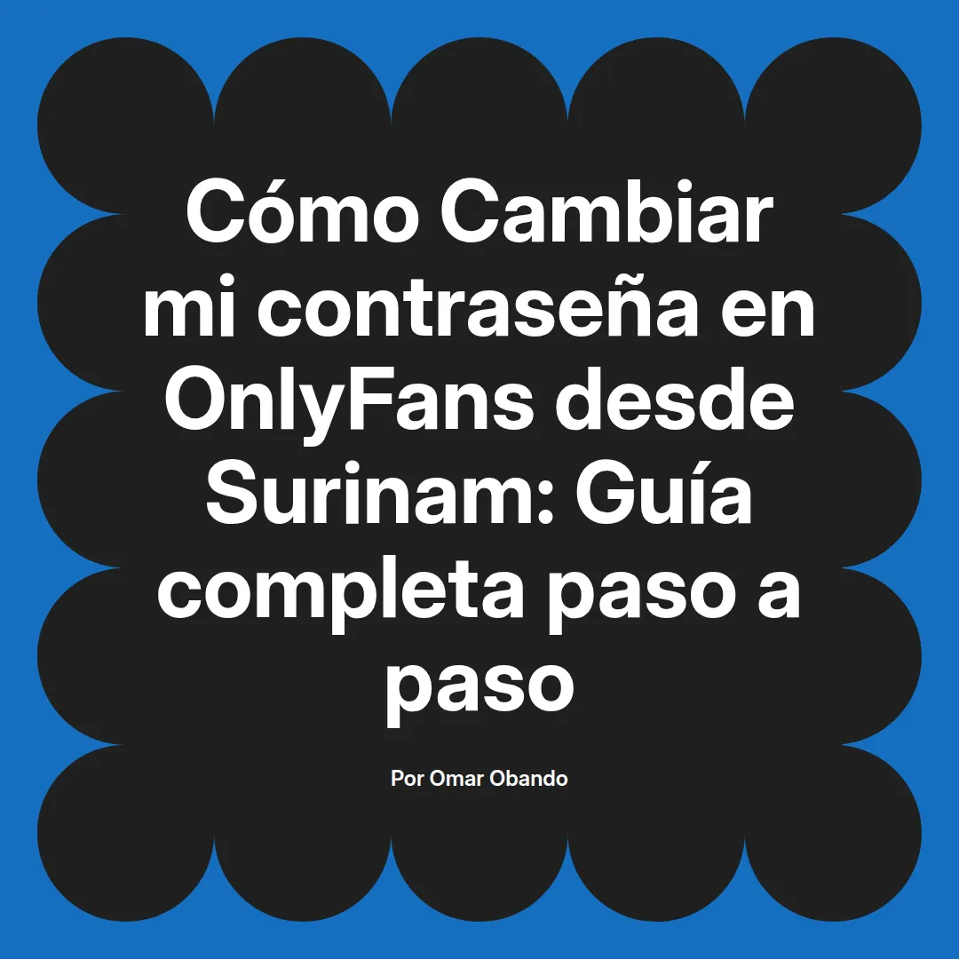 Cambiar mi contraseña en OnlyFans desde Surinam: Guía completa paso a paso