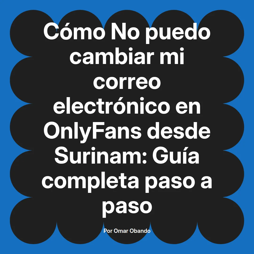 No puedo cambiar mi correo electrónico en OnlyFans desde Surinam: Guía completa paso a paso