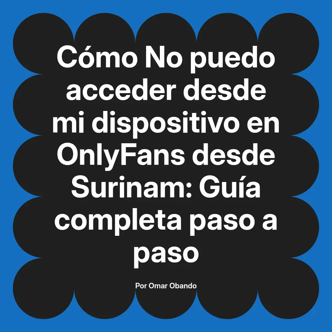 No puedo acceder desde mi dispositivo en OnlyFans desde Surinam: Guía completa paso a paso