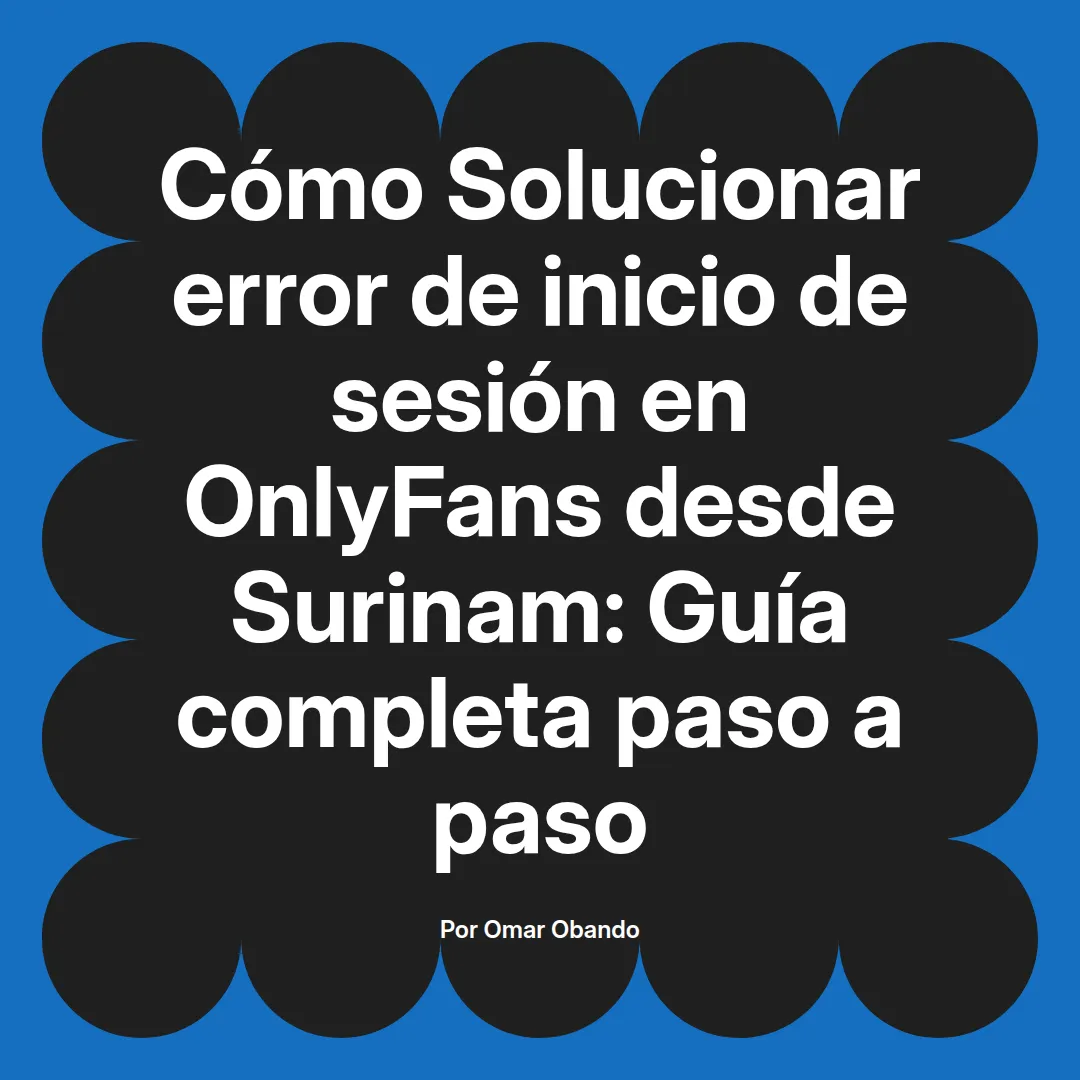 Solucionar error de inicio de sesión en OnlyFans desde Surinam: Guía completa paso a paso