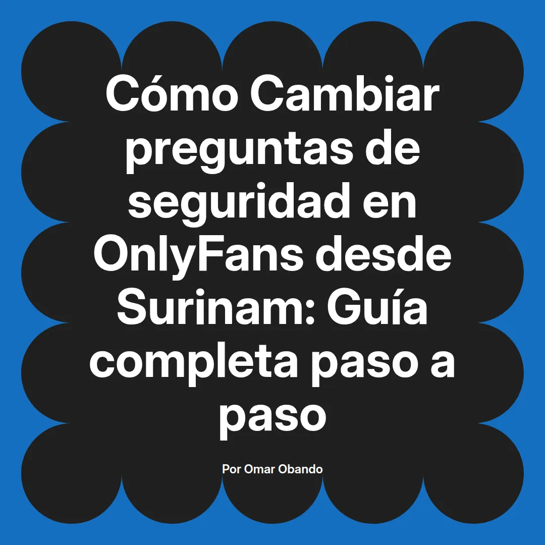Cambiar preguntas de seguridad en OnlyFans desde Surinam: Guía completa paso a paso