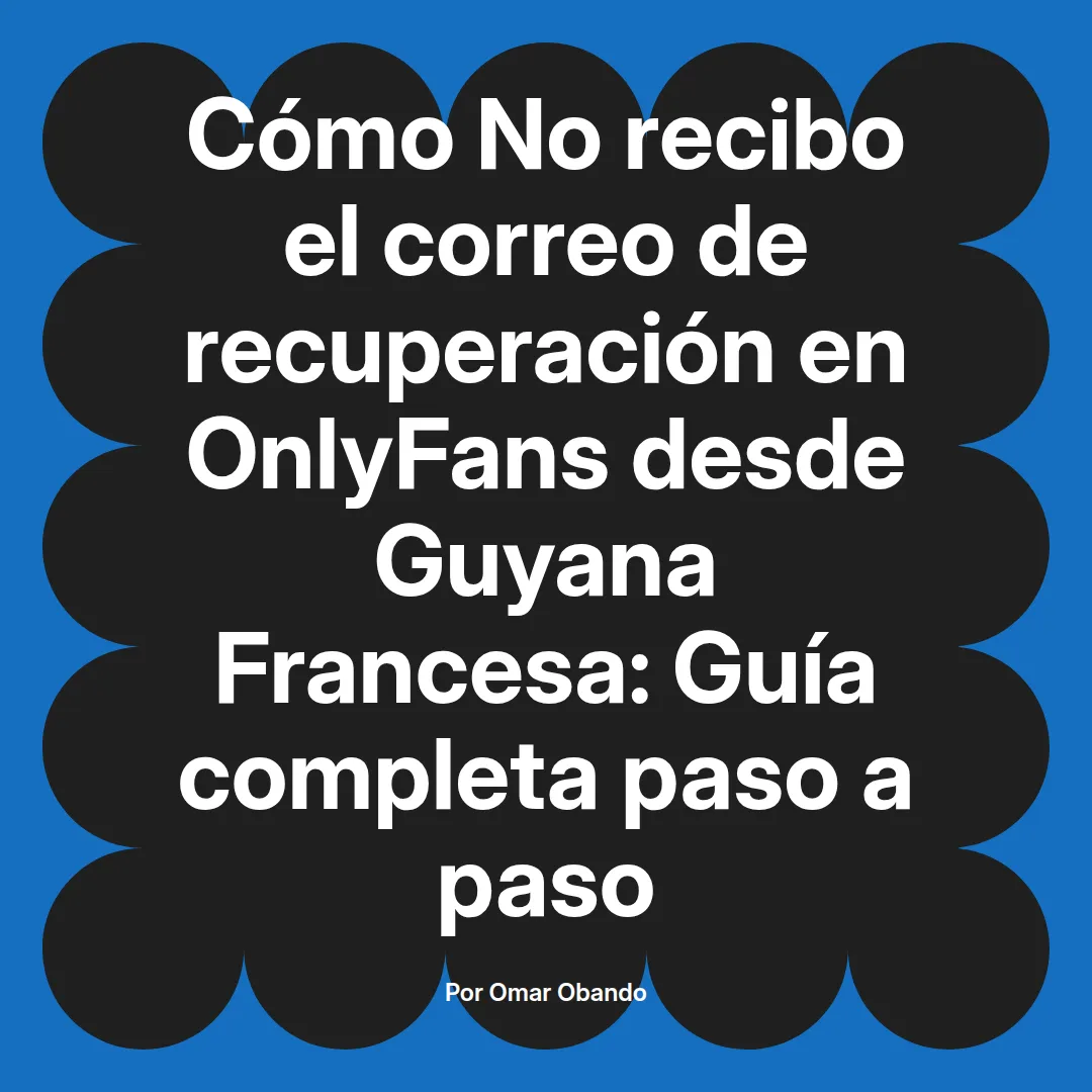 No recibo el correo de recuperación en OnlyFans desde Guyana Francesa: Guía completa paso a paso