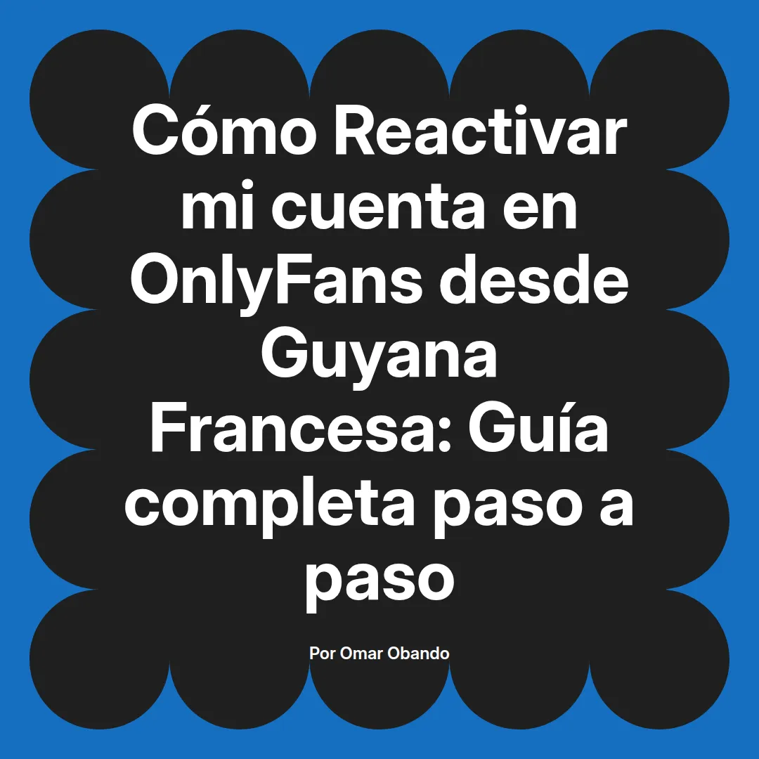 Reactivar mi cuenta en OnlyFans desde Guyana Francesa: Guía completa paso a paso