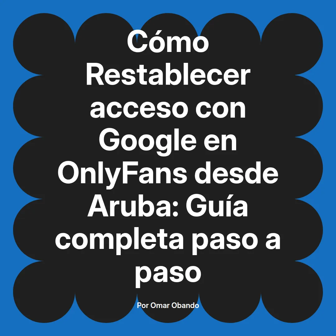 Restablecer acceso con Google en OnlyFans desde Aruba: Guía completa paso a paso