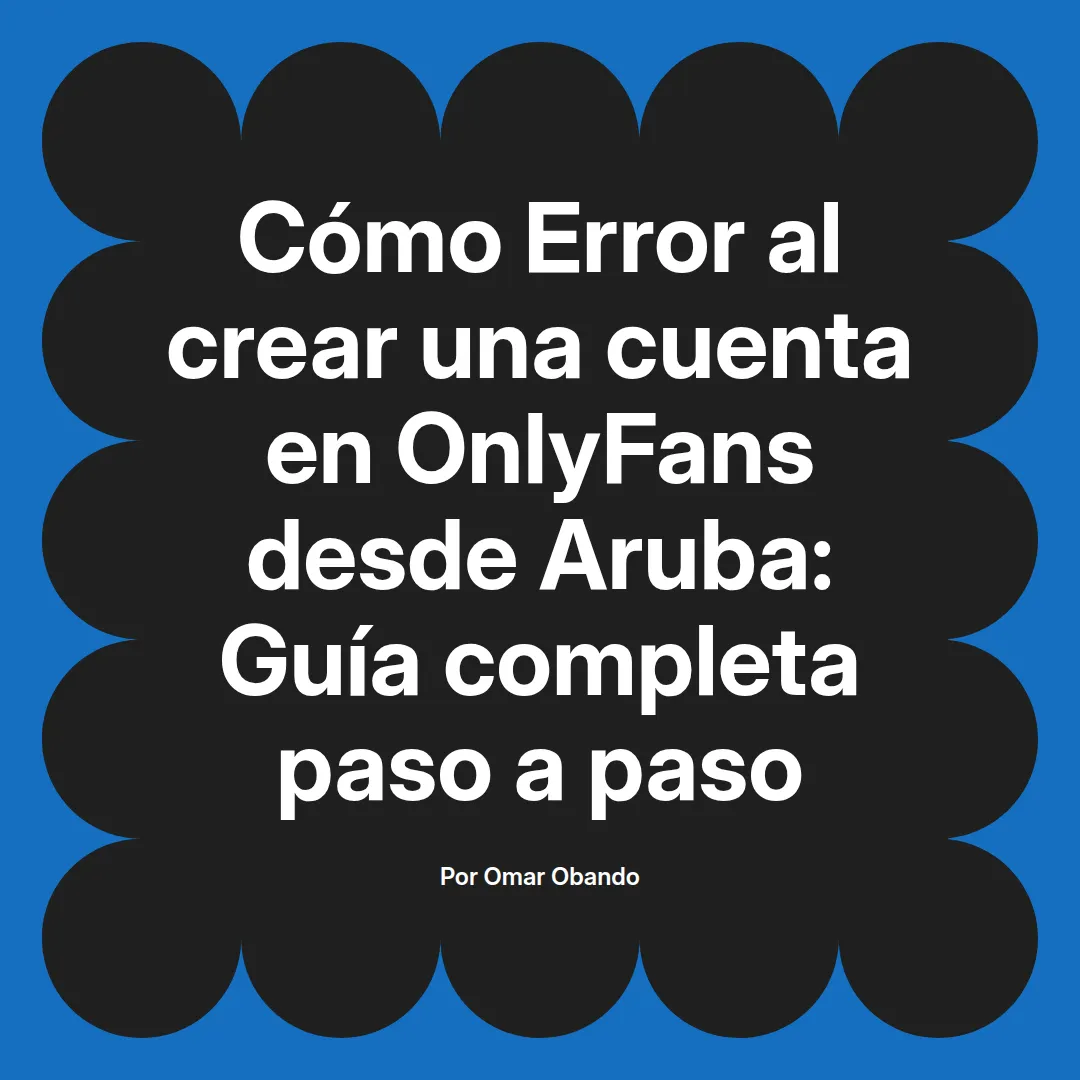 Error al crear una cuenta en OnlyFans desde Aruba: Guía completa paso a paso