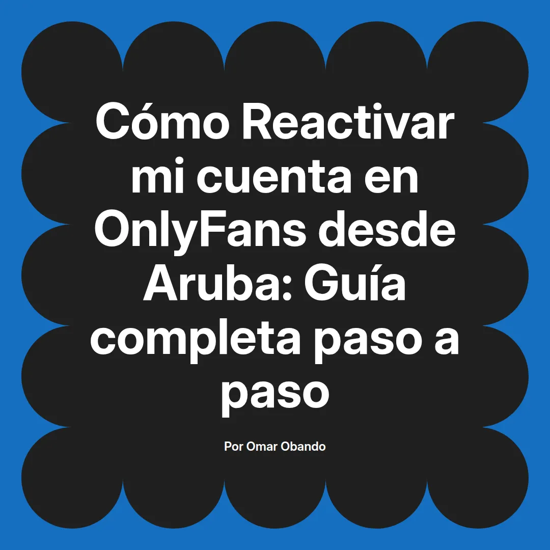 Reactivar mi cuenta en OnlyFans desde Aruba: Guía completa paso a paso