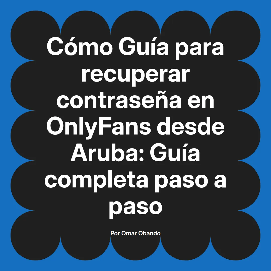 Guía para recuperar contraseña en OnlyFans desde Aruba: Guía completa paso a paso