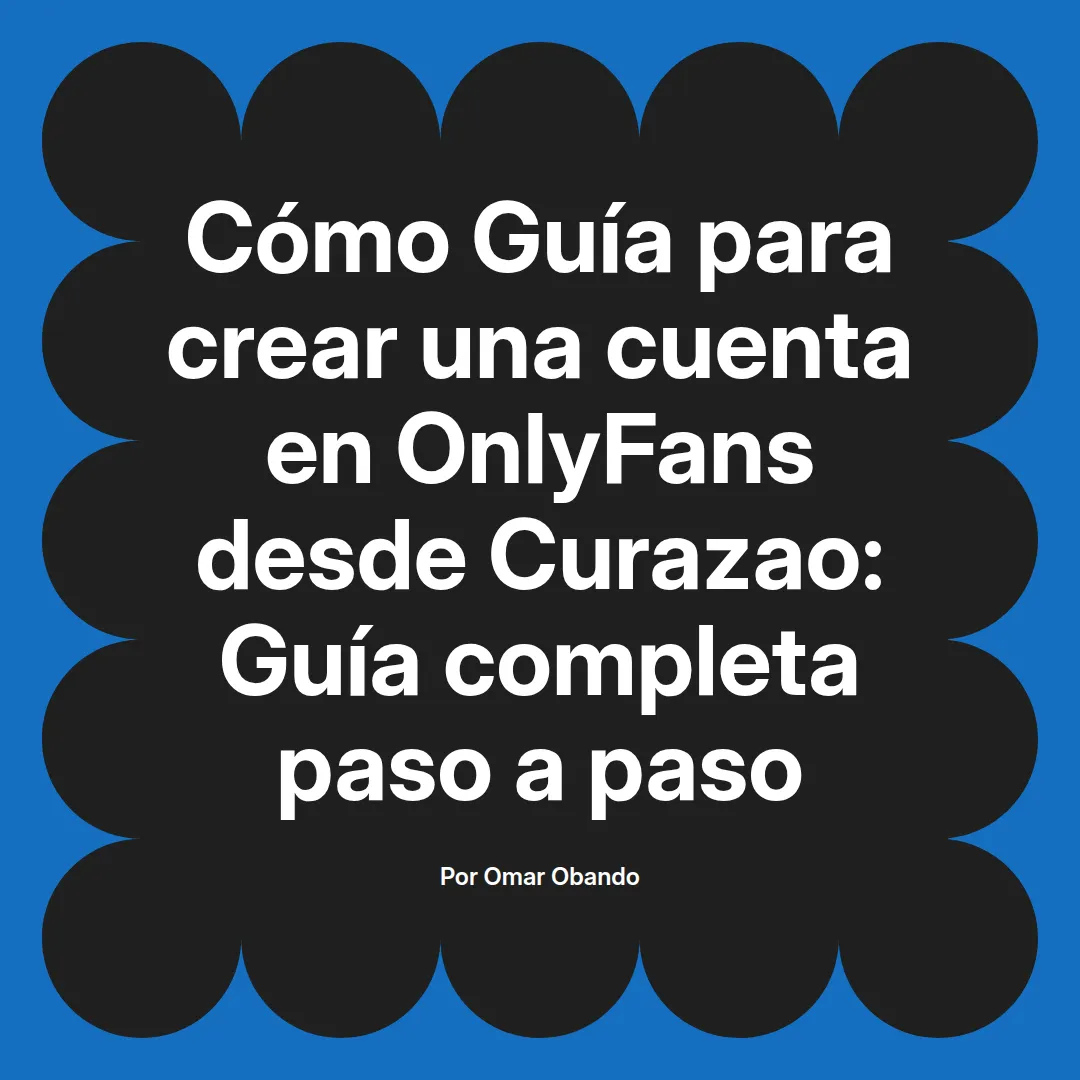 Guía para crear una cuenta en OnlyFans desde Curazao: Guía completa paso a paso