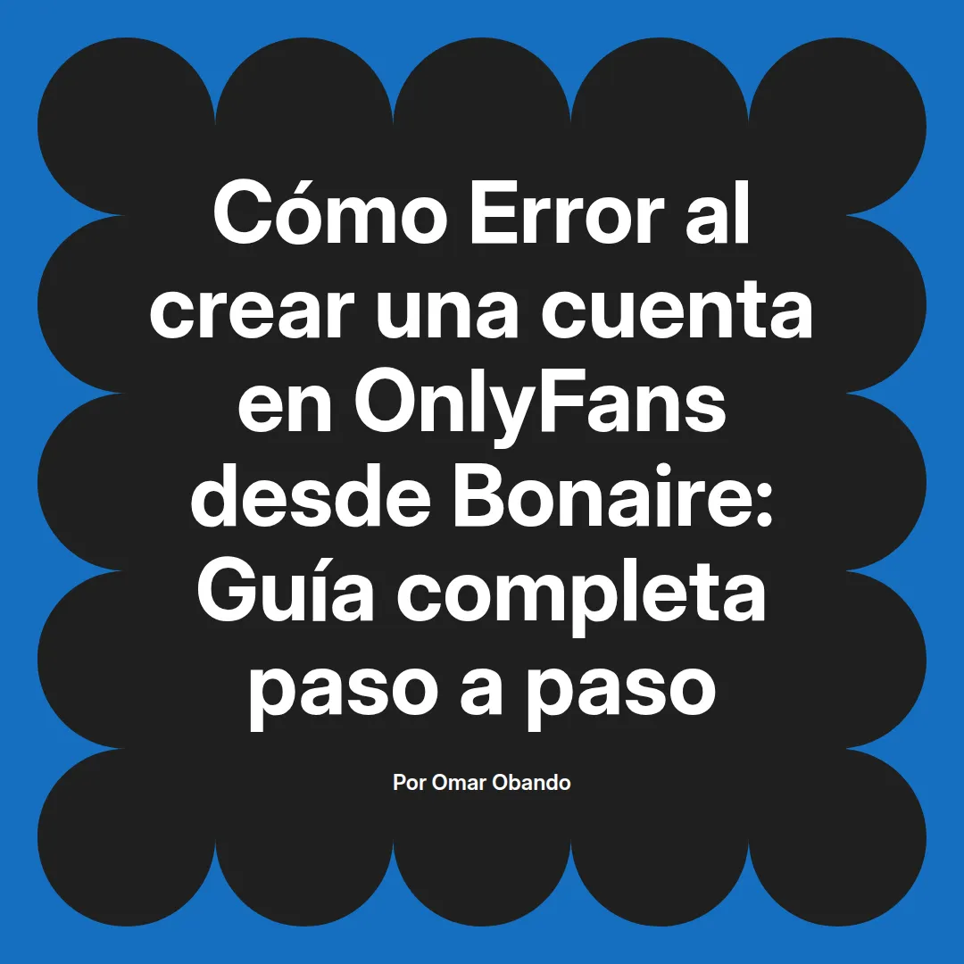 Error al crear una cuenta en OnlyFans desde Bonaire: Guía completa paso a paso