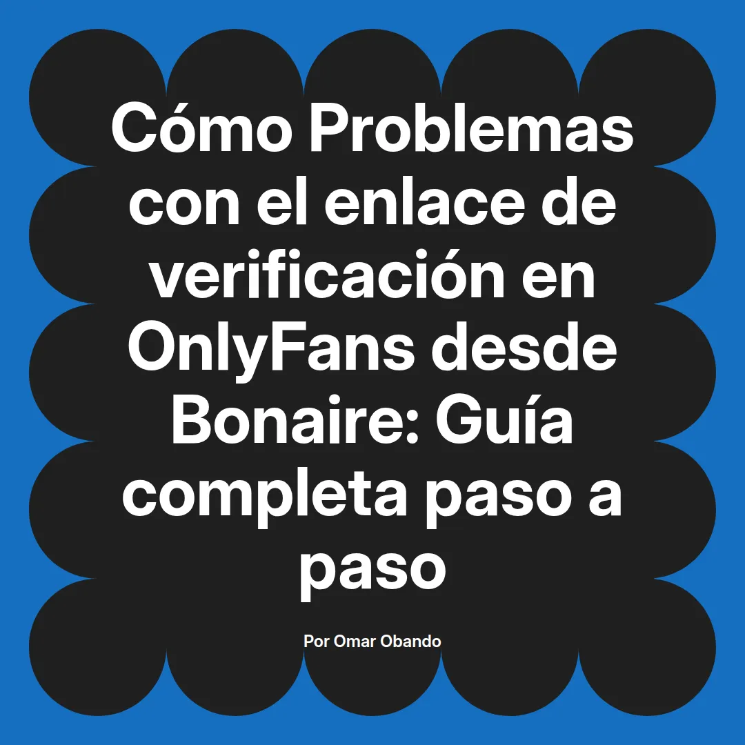 Problemas con el enlace de verificación en OnlyFans desde Bonaire: Guía completa paso a paso