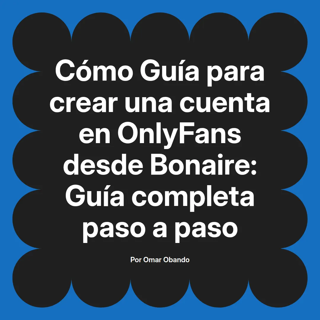 Guía para crear una cuenta en OnlyFans desde Bonaire: Guía completa paso a paso
