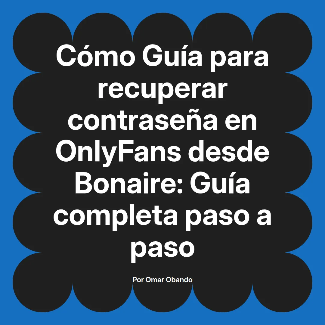 Guía para recuperar contraseña en OnlyFans desde Bonaire: Guía completa paso a paso