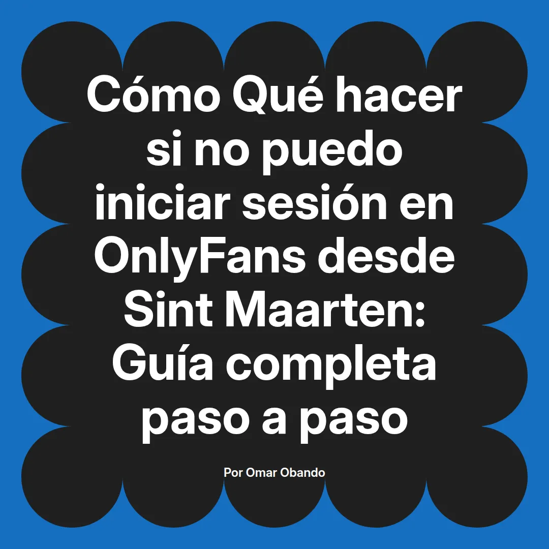 Qué hacer si no puedo iniciar sesión en OnlyFans desde Sint Maarten: Guía completa paso a paso