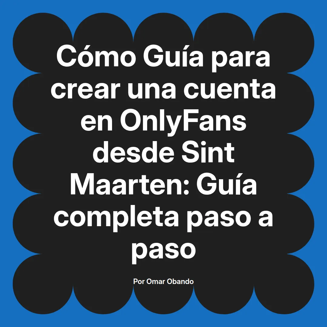Guía para crear una cuenta en OnlyFans desde Sint Maarten: Guía completa paso a paso
