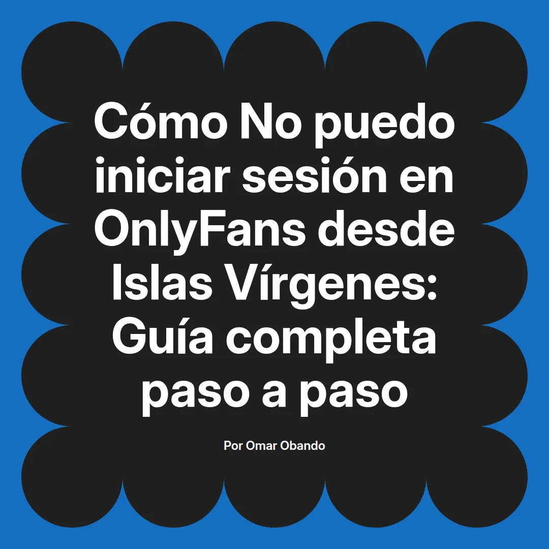 No puedo iniciar sesión en OnlyFans desde Islas Vírgenes: Guía completa paso a paso