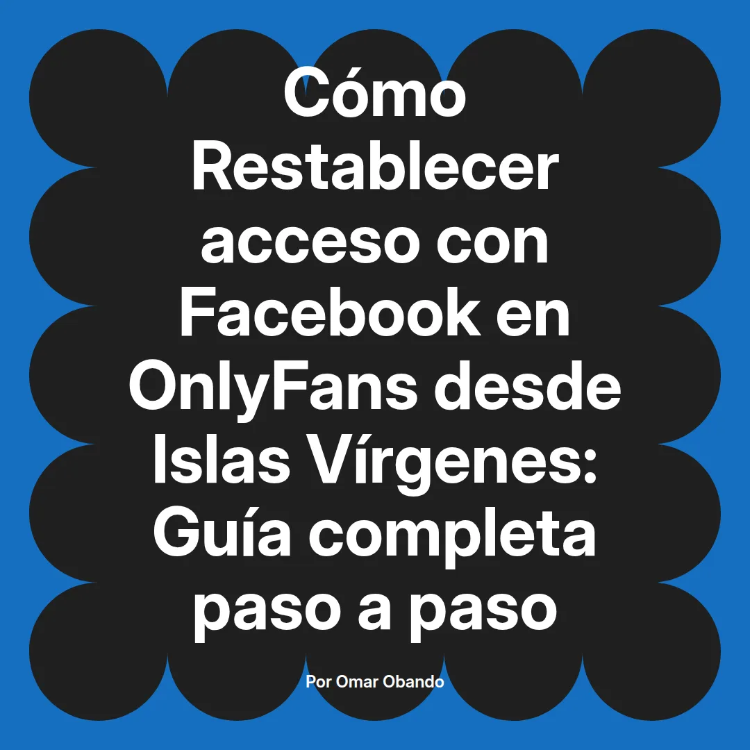 Restablecer acceso con Facebook en OnlyFans desde Islas Vírgenes: Guía completa paso a paso
