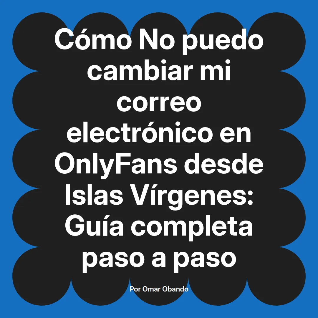 No puedo cambiar mi correo electrónico en OnlyFans desde Islas Vírgenes: Guía completa paso a paso