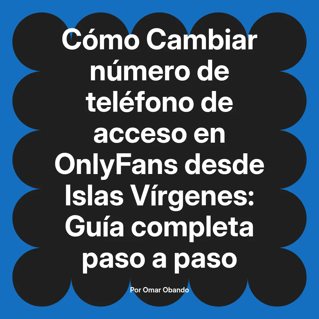 Cambiar número de teléfono de acceso en OnlyFans desde Islas Vírgenes: Guía completa paso a paso
