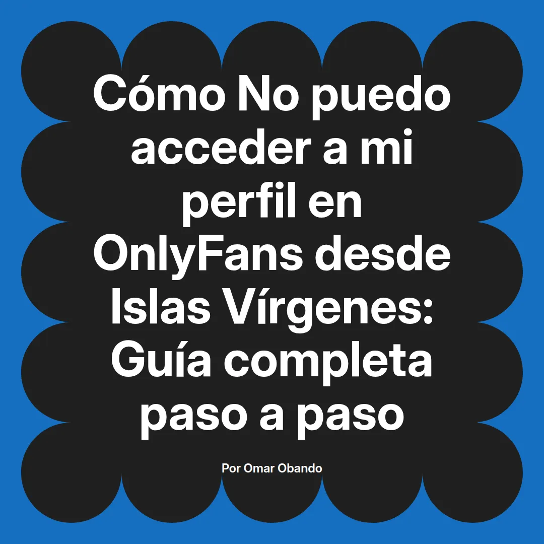 No puedo acceder a mi perfil en OnlyFans desde Islas Vírgenes: Guía completa paso a paso